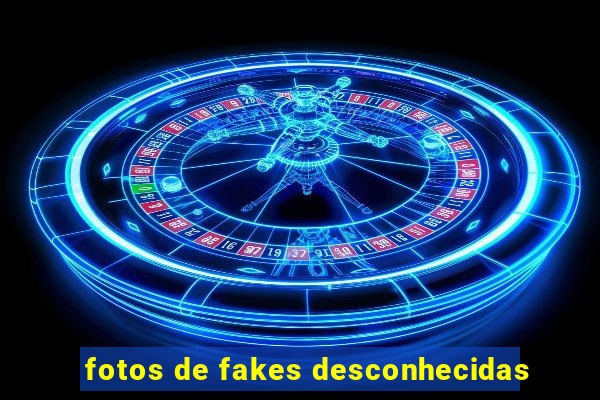 fotos de fakes desconhecidas